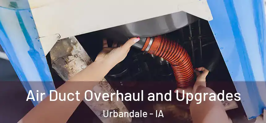  Air Duct Overhaul and Upgrades Urbandale - IA