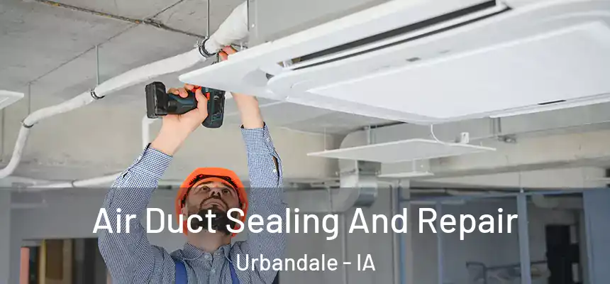  Air Duct Sealing And Repair Urbandale - IA