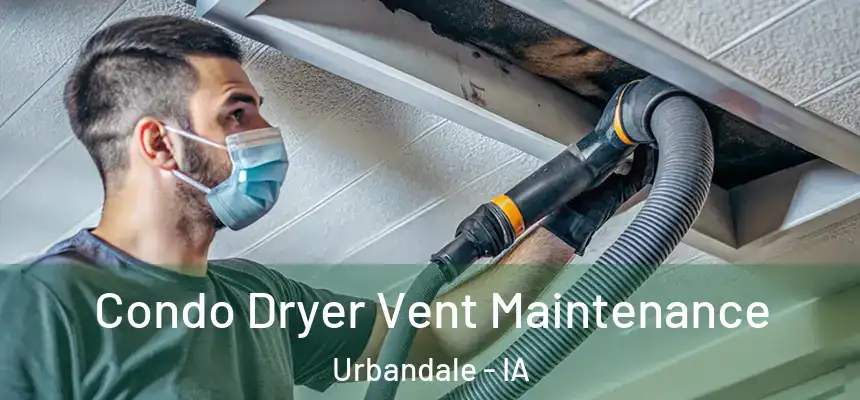 Condo Dryer Vent Maintenance Urbandale - IA