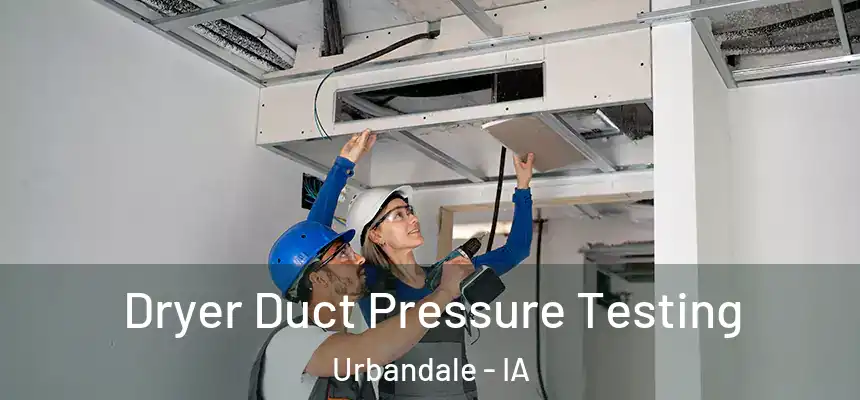 Dryer Duct Pressure Testing Urbandale - IA