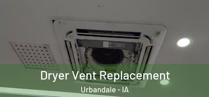  Dryer Vent Replacement Urbandale - IA