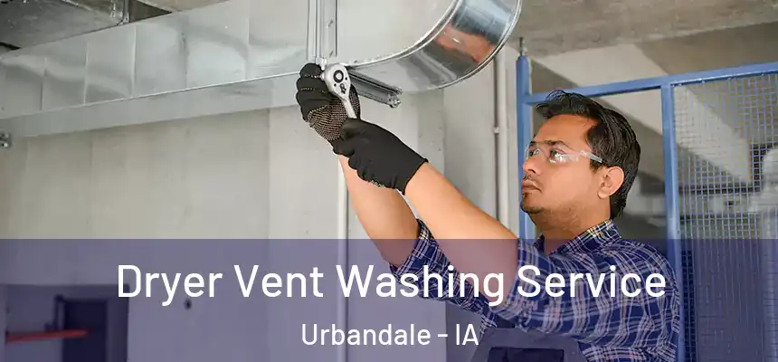 Dryer Vent Washing Service Urbandale - IA