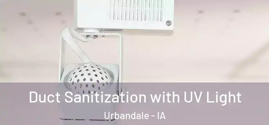 Duct Sanitization with UV Light Urbandale - IA