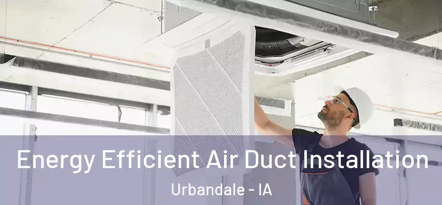  Energy Efficient Air Duct Installation Urbandale - IA