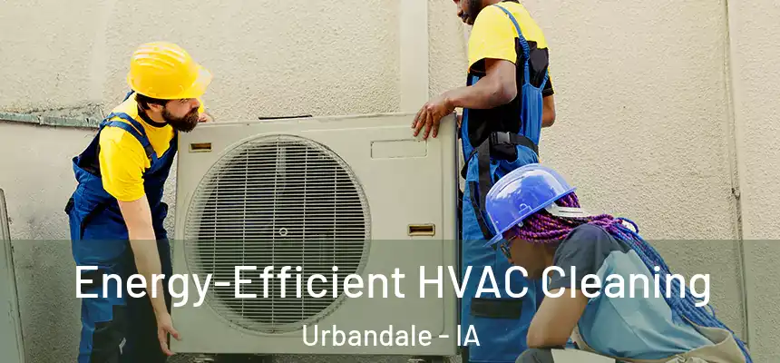 Energy-Efficient HVAC Cleaning Urbandale - IA