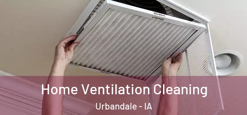 Home Ventilation Cleaning Urbandale - IA