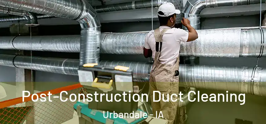 Post-Construction Duct Cleaning Urbandale - IA