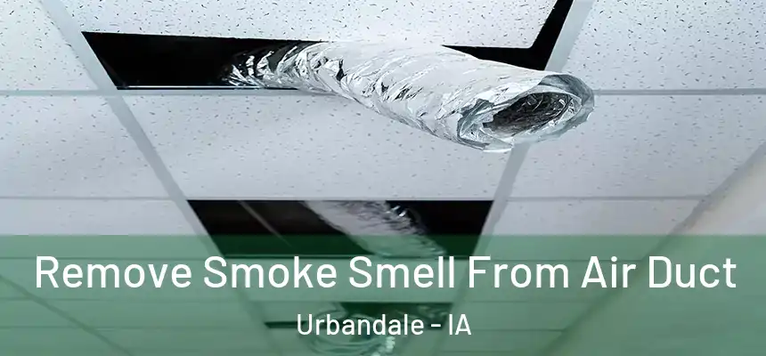 Remove Smoke Smell From Air Duct Urbandale - IA