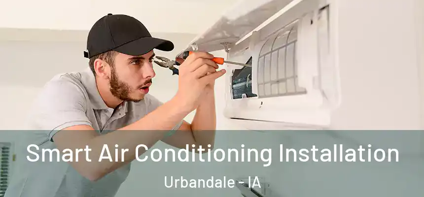 Smart Air Conditioning Installation Urbandale - IA