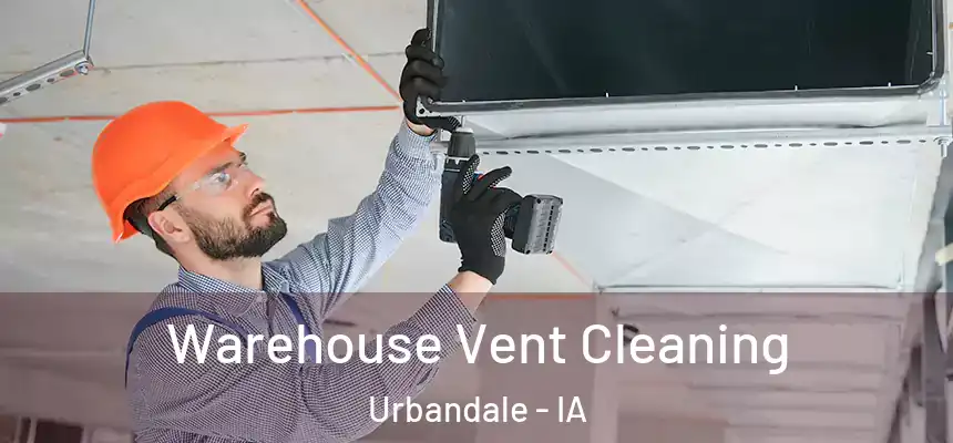 Warehouse Vent Cleaning Urbandale - IA